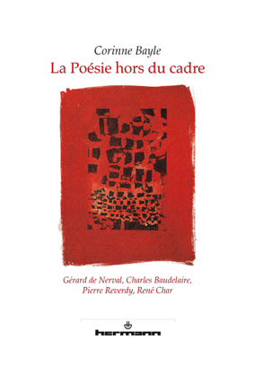 C. Bayle, La poésie hors du cadre: Gérard de Nerval, Charles Baudelaire, Pierre Reverdy, René Char