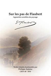 Ph. Antoine (dir.), Sur les pas de Flaubert.Approches sensibles du paysage