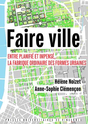 A.-S. Clémençon, H. Noizet, Faire ville. Entre planifié et impensé, la fabrique ordinaire des formes urbaines