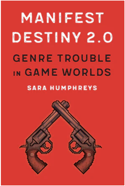 S. Humphreys, Manifest Destiny 2.0. Genre Trouble in Game Worlds 