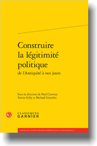  P. Cormier, X. Gilly, M. Girardin (dir.), Construire la légitimité politique de l’Antiquité à nos jours