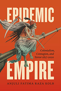 A. F. Raza Kolb, Epidemic Empire. Colonialism, Contagion, and Terror, 1817–2020