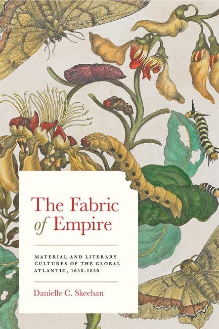 D. C. Skeehan, The Fabric of Empire. Material and Literary Cultures of the Global Atlantic, 1650-1850 