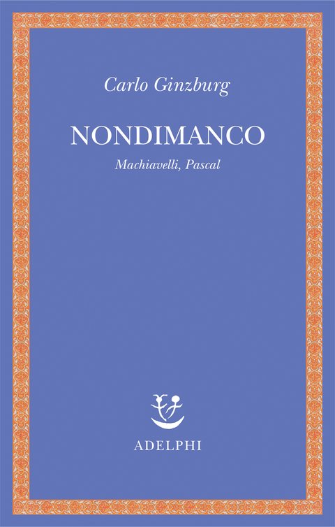 C. Ginzburg, Nondimanco. Machiavelli, Pascal