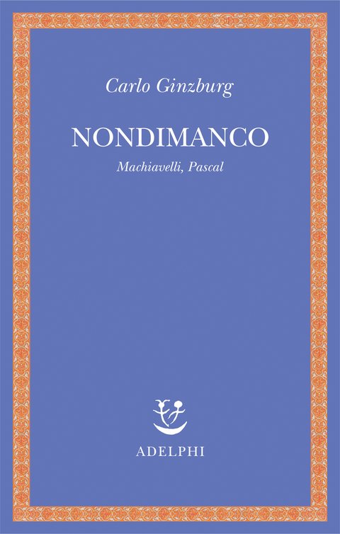 C. Ginzburg, Nondimanco. Machiavelli, Pascal