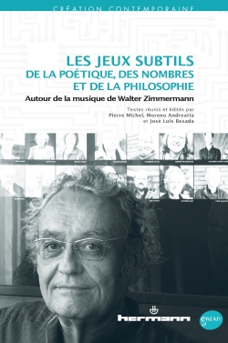 M. Andreatta, J. L. Besad (dir.), Les jeux subtils de la poétique, des nombres et de la philosophie. Autour de la musique de Walter Zimmermann