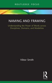 V. Smith. Naming and Framing. Understanding the Power of Words across Disciplines, Domains, and Modalities 