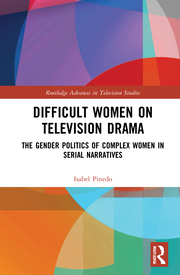 I. Pinedo. Difficult Women on Television Drama. The Gender Politics Of Complex Women In Serial Narratives