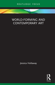 J. Holtaway. World-Forming and Contemporary Art 