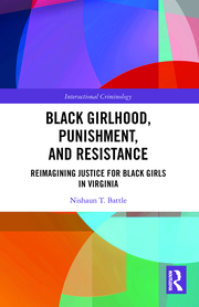 N.T. Battle. Black Girlhood, Punishment, and Resistance. Reimagining Justice for Black Girls in Virginia 