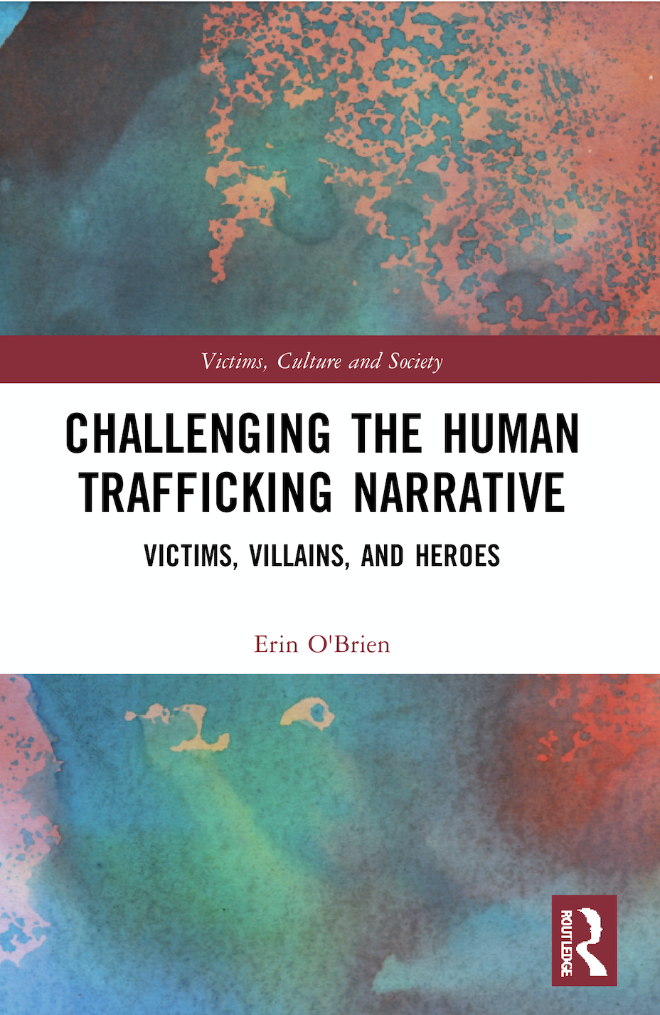 E. O'Brien. Challenging the Human Trafficking Narrative. Victims, Villains, and Heroes