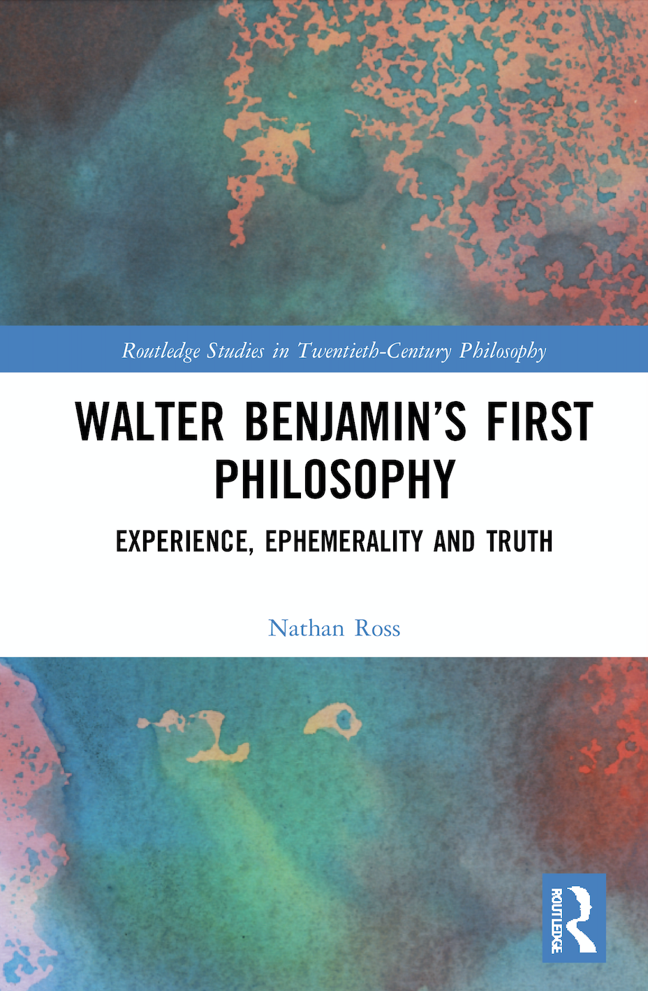 N. Ross. Walter Benjamin’s First Philosophy. Experience, Ephemerality and Truth