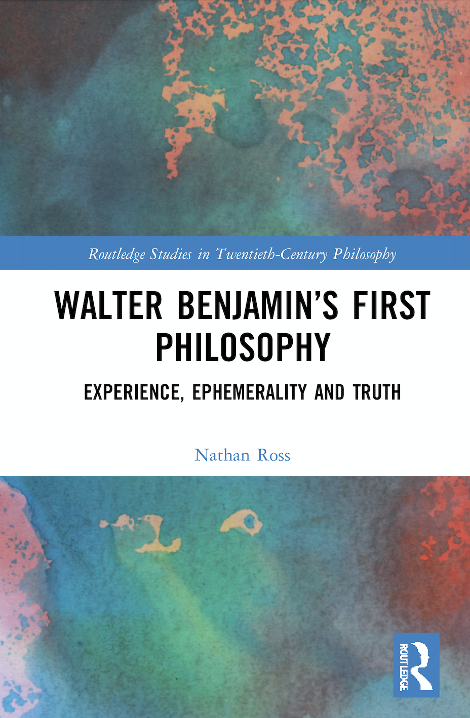 N. Ross. Walter Benjamin’s First Philosophy. Experience, Ephemerality and Truth 