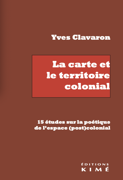 Y. Clavaron, La carte et le territoire colonial. 15 études sur la poétique de l’espace (post)colonial