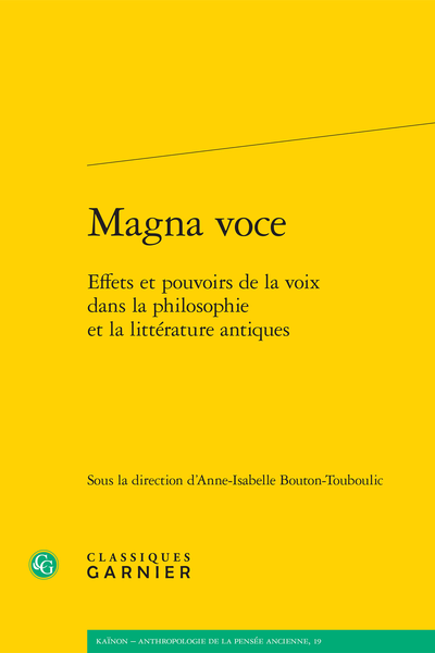  A.-I. Bouton-Touboulic (dir.), Magna voce. Effets et pouvoirs de la voix dans la philosophie et la littérature antiques