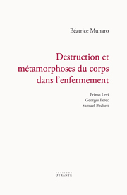 B. Munaro, Destruction et métamorphoses du corps dans l'enfermement. Primo Levi, Georges Perec, Samuel Beckett