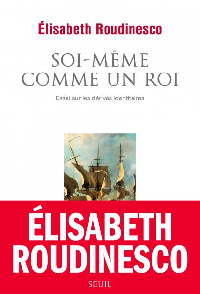 É. Roudinesco, Soi-même comme un roi. Essai sur les dérives identitaires