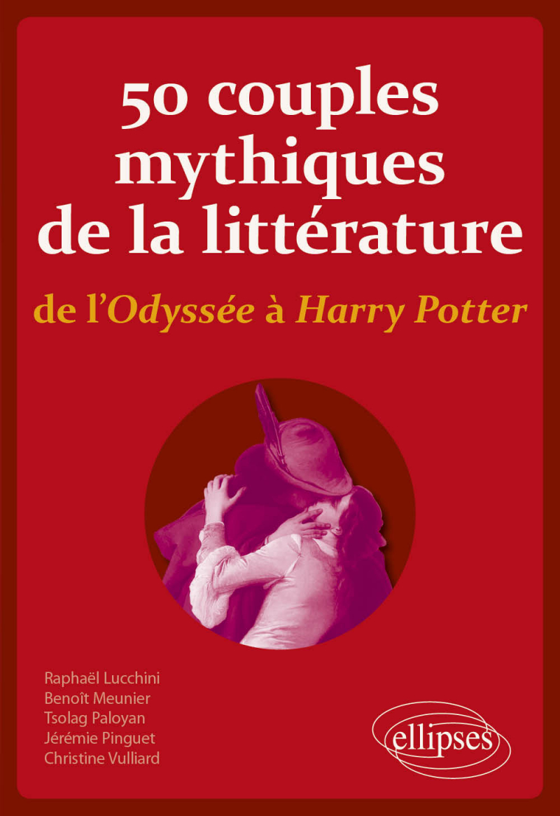 R. Lucchini, B. Meunier, T. Paloyan, J. Pinguet et Ch. Vulliard, 50 couples mythiques de la littérature, de l'Odyssée à Harry Potter
