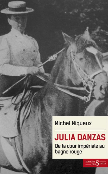 M. Niqueux, Julia Danzas (1879-1942). De la cour impériale au bagne rouge