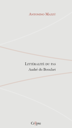 A. Mazzù, Littéralité du pas. Essai sur André du Bouchet