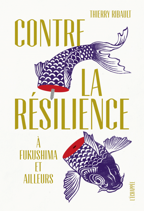 T. Ribault, Contre la résilience. À Fukushima et ailleurs