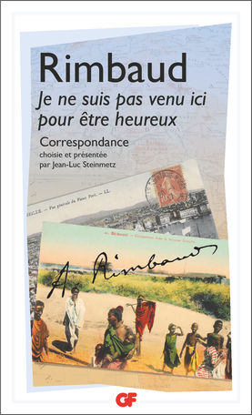 A. Rimbaud, Je ne suis pas venu ici pour être heureux. Correspondance (éd. J.-L. Steinmetz)