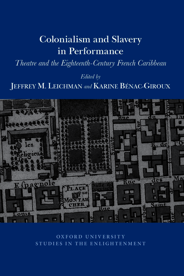 J. M. Leichman, K. Bénac-Giroux (eds), Colonialism and Slavery in Performance: Theatre and the Eighteenth-Century French Caribbean