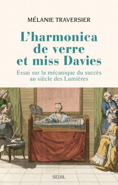 M. Traversier, L'harmonica de verre et miss Davies. Essai sur la mécanique du succès au siècle des Lumières