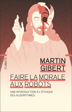 M. Gibert, Faire la morale aux robots. Une introduction à l'éthique des algorithmes