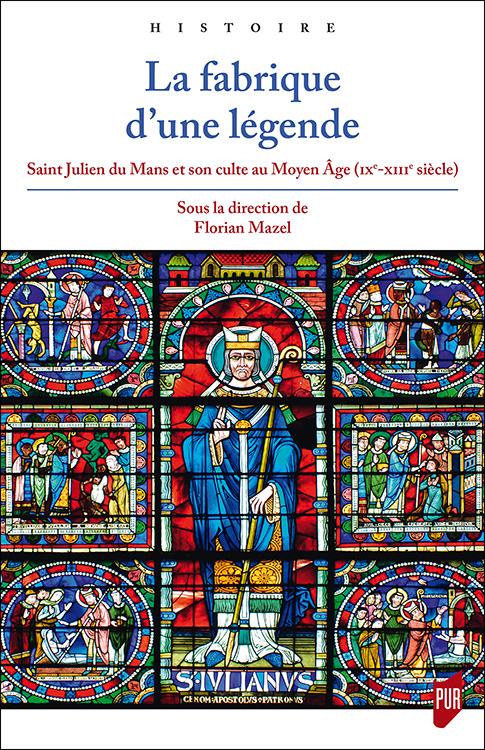 F. Mazel (dir.), La fabrique d’une légende. Saint Julien du Mans et son culte au Moyen Âge (IXe-XIIIe siècle)