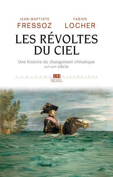 J-B. Fressoz, F. Locher, Les Révoltes du ciel. Une histoire du changement climatique XVe-XXe siècle