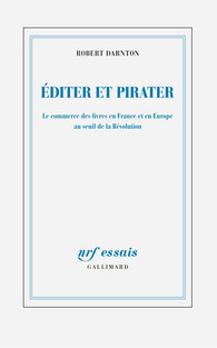 R. Darnton, Éditer et pirater. Le commerce des livres en France et en Europe au seuil de la Révolution  