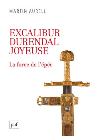 M. Aurell, Excalibur, Durendal, Joyeuse : la force de l'épée