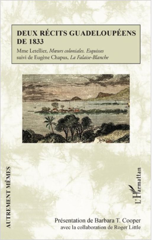 B. T. Cooper (dir.), Deux récits guadeloupéens de 1833. Mme Letellier, Mœurs coloniales. Esquisses. Suivi de Eugène Chapus, La Falaise-Blanche