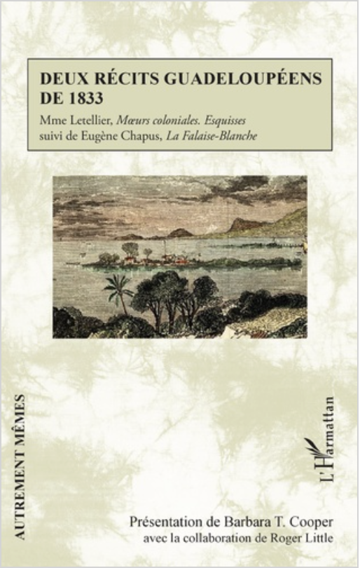 B. T. Cooper (dir.), Deux récits guadeloupéens de 1833. Mme Letellier, Mœurs coloniales. Esquisses. Suivi de Eugène Chapus, La Falaise-Blanche