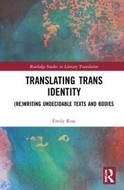 E. Rose. Translating Trans Identity. (Re)Writing Undecidable Texts and Bodies  