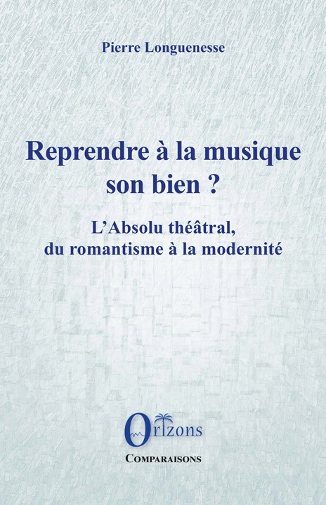 P. Longuenesse, Reprendre à la musique son bien ? L'Absolu théâtral, du romantisme à la modernité