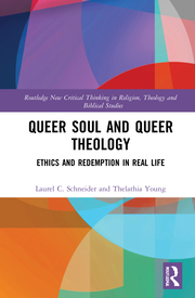 L. C. Schneider. T. Nikki Young. Queer Soul and Queer Theology. Ethics and Redemption in Real Life   