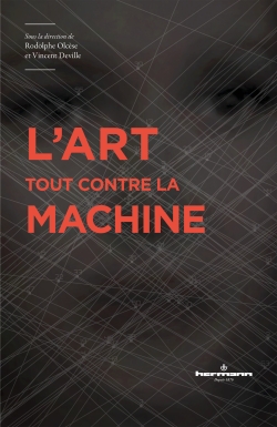 R. Olcèse, V. Deville (dir.), L'art tout contre la machine