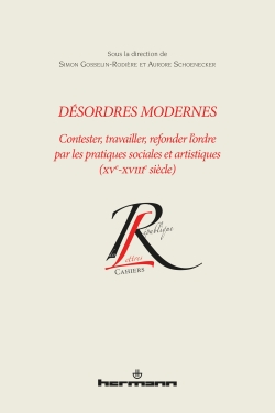 S. Gosselin-Rodière, A. Schoenecker (dir.), Désordres modernes. Contester, travailler, refonder l'ordre par les pratiques sociales et artistiques XVe-XVIIIe siècle