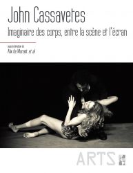 A. de Morant, C. Saturnino, J. Savelli, J-P. Trias. (dir.). John Cassavetes. Imaginaires des corps, entre la scène et l’écran