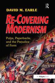 D. M. Earle. Re-Covering Modernism. Pulps, Paperbacks, and the Prejudice of Form