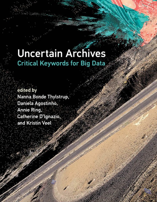 N. Bonde Thylstrup, D. Agostinho, A. Ring, C. D'Ignazio, K. Veel (dir.), Uncertain Archives. Critical Keywords for Big Data