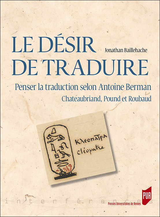 J. Baillehache, Le désir de traduire. Penser la traduction selon Antoine Berman. Chateaubriand, Pound et Roubaud