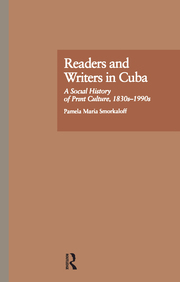 P. M. Smorkaloff. Readers and Writers in Cuba. A Social History of Print Culture, l830s-l990s 