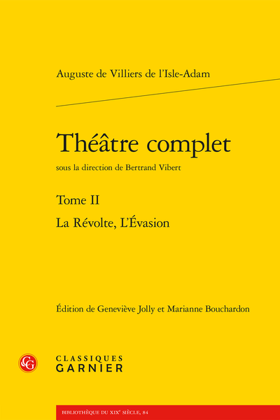 Villiers de l’Isle-Adam, Théâtre complet. Tome II. La Révolte, L’Évasion (éd. G. Jolly, M. Bouchardon, dir. B. Vibert)