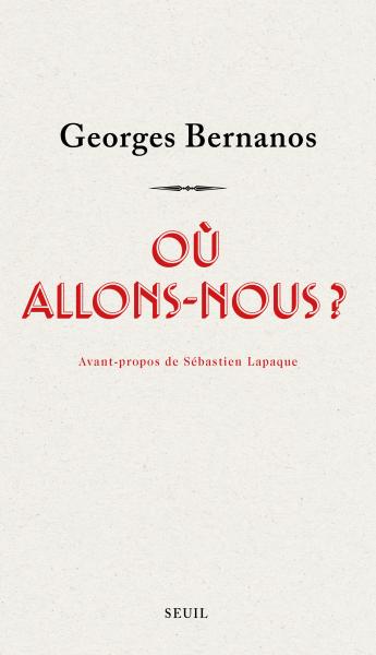 G. Bernanos, Où allons-nous ?  (avant-propos de S. Lapaque) 