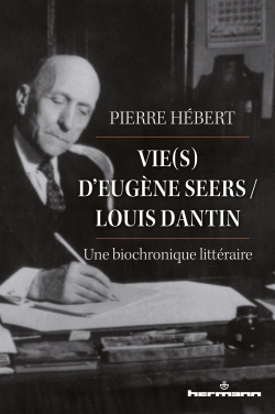 P. Hébert, Vie(s) d'Eugène Seers / Louis Dantin. Une biochronique littéraire