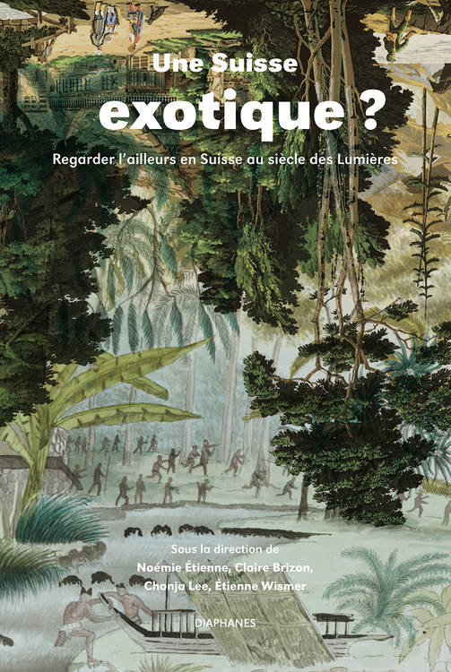 N. Étienne, C. Brizon, C. Lee et É. Wismer (dir.), Une Suisse exotique ? Regarder l’ailleurs en Suisse au siècle des Lumières