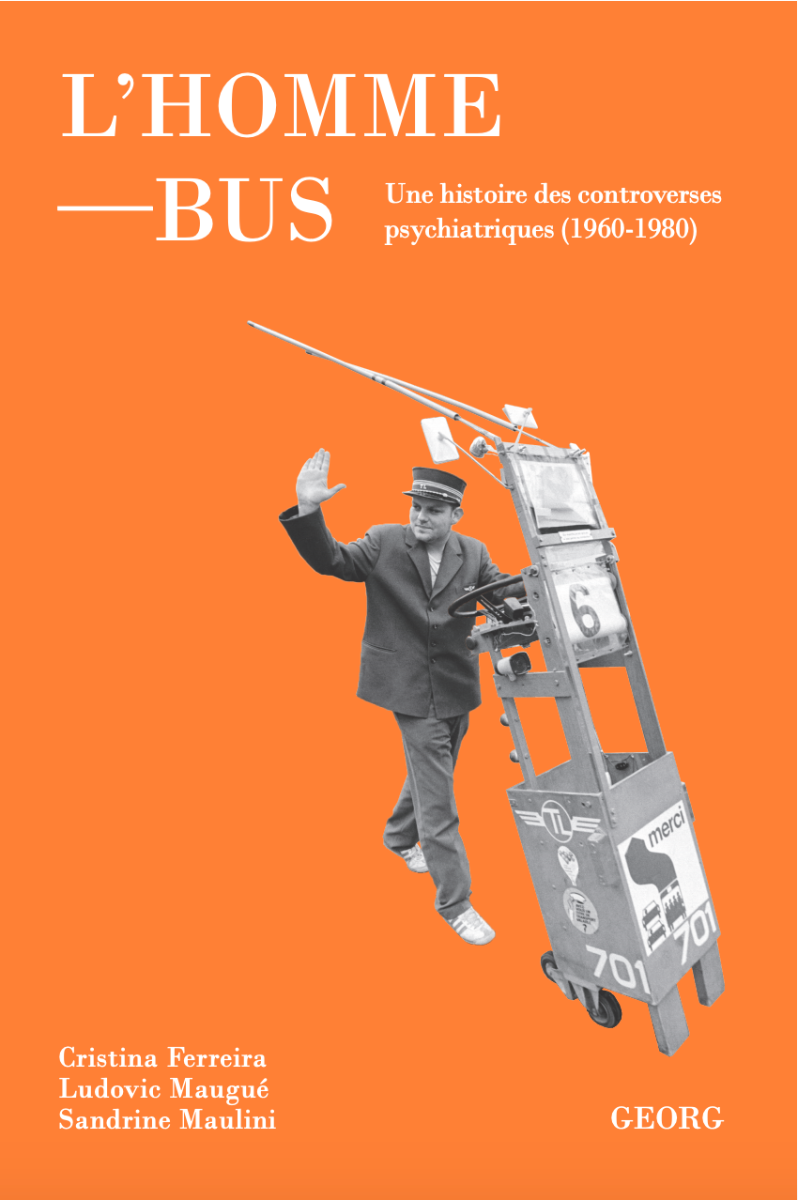 C. Ferreira, L. Maugué, S. Maulini, L'homme-bus. Une histoire des controverses psychiatiques (1960-1980) 